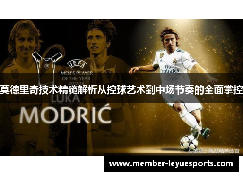 莫德里奇技术精髓解析从控球艺术到中场节奏的全面掌控