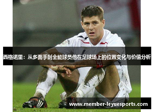 西格诺里：从多面手到全能球员他在足球场上的位置变化与价值分析