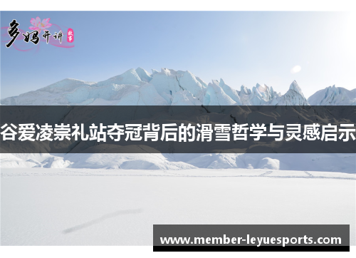 谷爱凌崇礼站夺冠背后的滑雪哲学与灵感启示 谷爱凌崇礼站夺冠背后的滑雪哲学与灵感启示