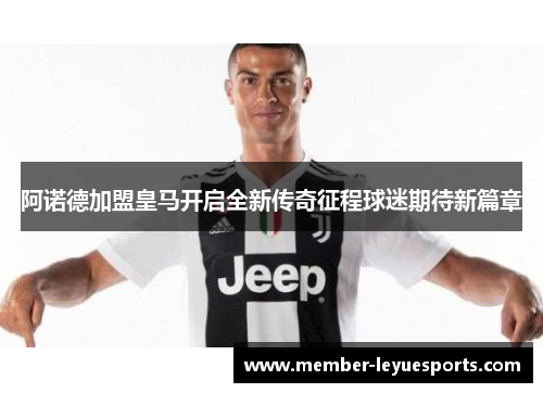 阿诺德加盟皇马开启全新传奇征程球迷期待新篇章 阿诺德加盟皇马开启全新传奇征程球迷期待新篇章