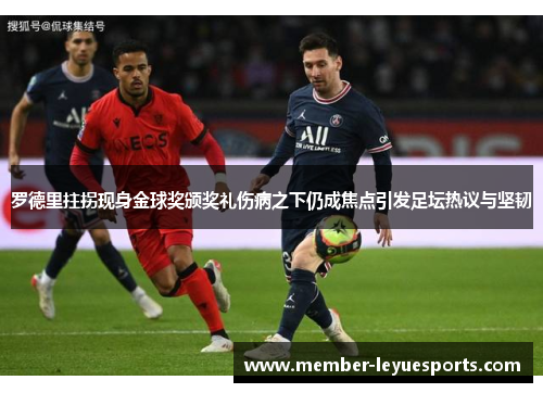 罗德里拄拐现身金球奖颁奖礼伤病之下仍成焦点引发足坛热议与坚韧 罗德里拄拐现身金球奖颁奖礼伤病之下仍成焦点引发足坛热议与坚韧