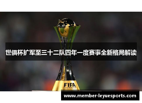 世俱杯扩军至三十二队四年一度赛事全新格局解读