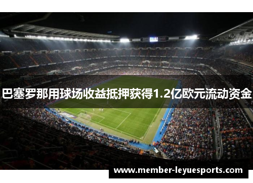 巴塞罗那用球场收益抵押获得1.2亿欧元流动资金